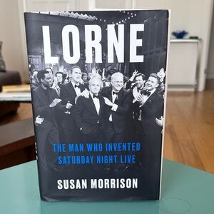 Lorne: The Man Who Invented Saturday Night Live by Susan Morrison